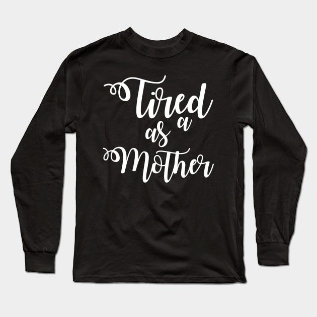 Tired as a Mother Long Sleeve T-Shirt by irvtolles